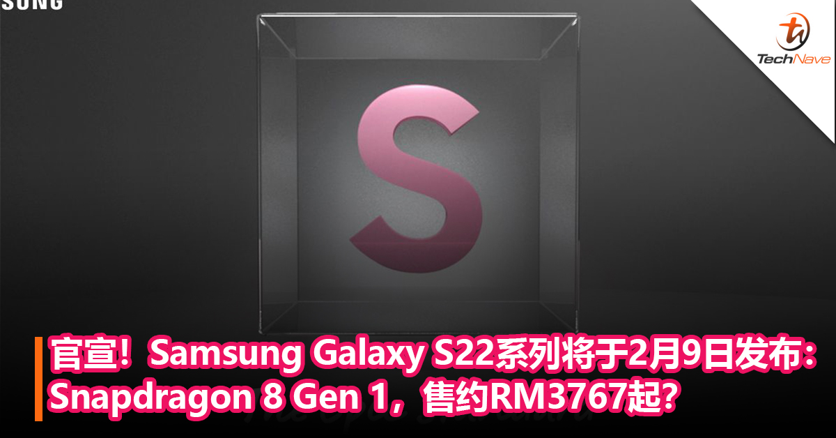 官宣！Samsung Galaxy S22 系列将于2月9日发布：Snapdragon 8 Gen 1，售约RM3767起？