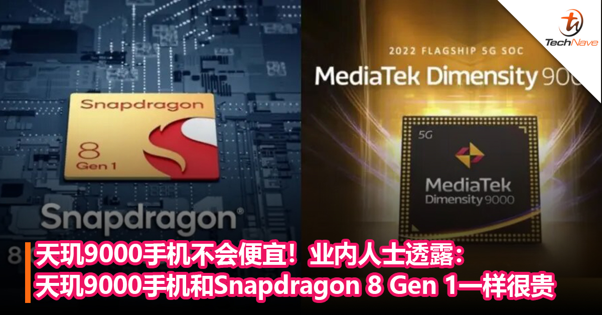 天玑9000手机不会便宜！业内人士透露：MediaTek天玑9000手机和Snapdragon 8 Gen 1一样很贵