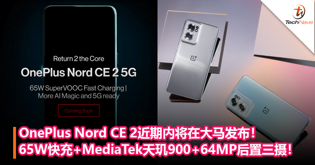 OnePlus Nord CE 2近期内将在大马发布！65W快充+MediaTek天玑900+64MP后置三摄！