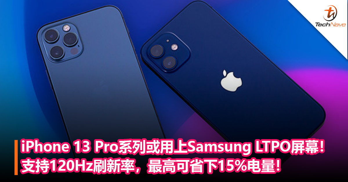iPhone 13 Pro系列或用上Samsung LTPO屏幕！支持120Hz刷新率，最高可省下15%电量！