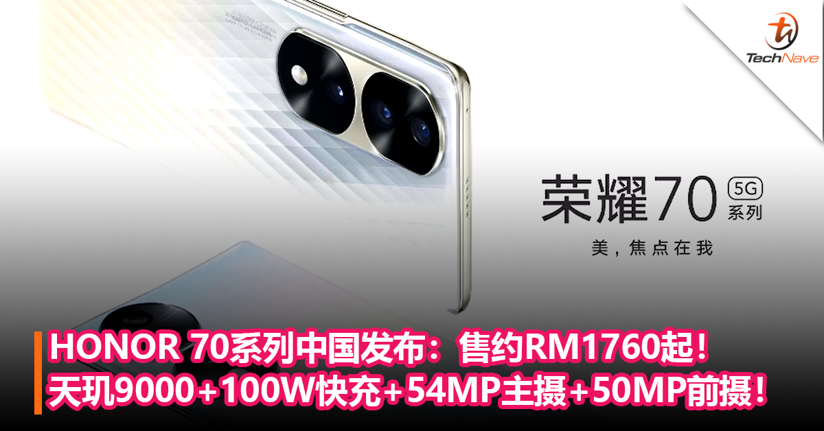 数字系统最强影摄！HONOR 70系列中国发布：MediaTek天玑9000+100W快充+54MP主摄+50MP前置！售约RM1760起！
