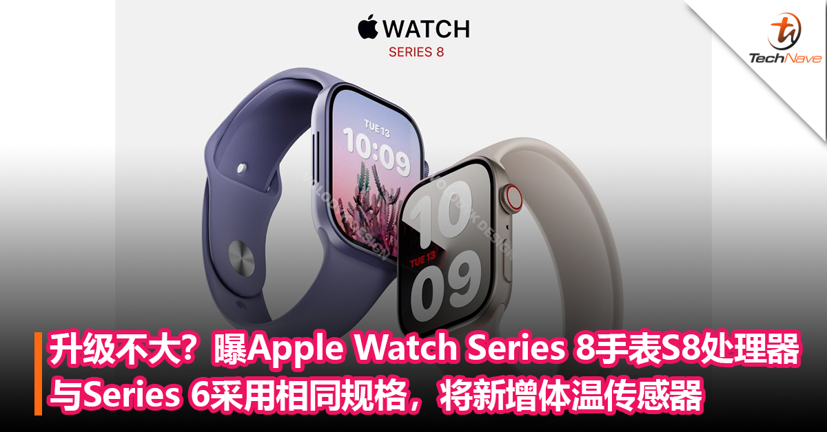 升级不大？曝Apple Watch Series 8手表 S8处理器与Series 6采用相同规格，将新增体温传感器