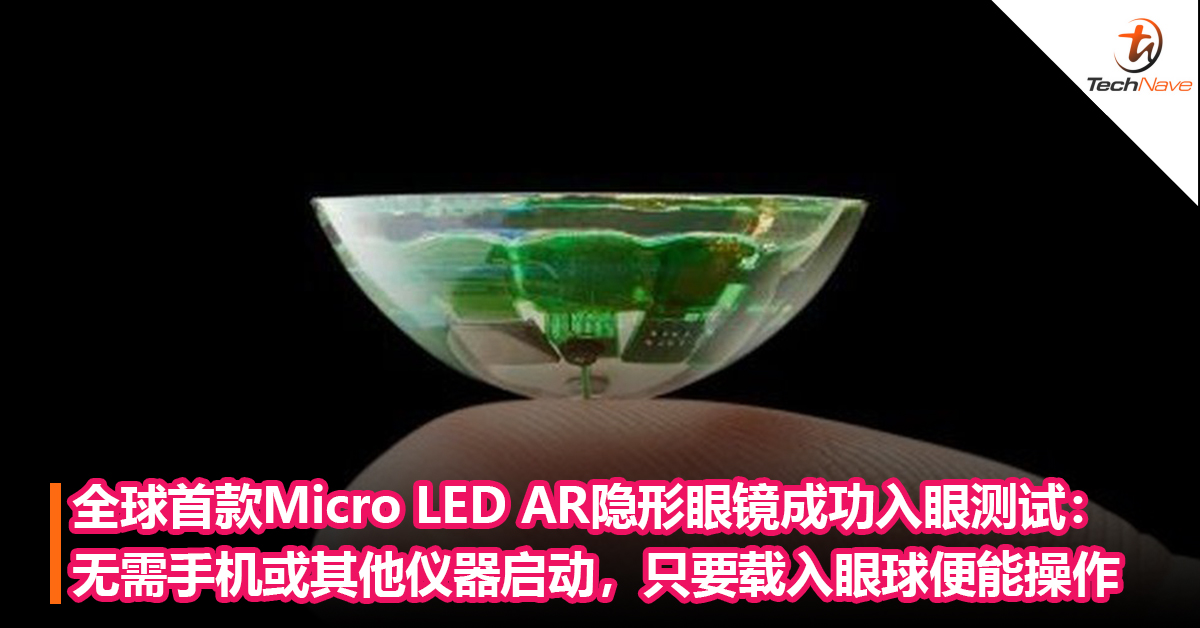 全球首款Micro LED AR隐形眼镜成功入眼测试：无需手机或其他仪器启动，只要载入眼球便能操作