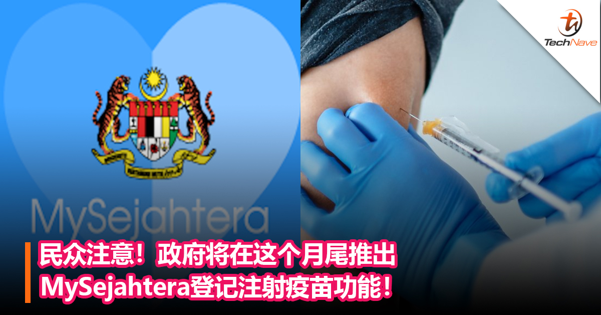 民众注意！政府将在这个月尾推出MySejahtera登记注射疫苗功能！