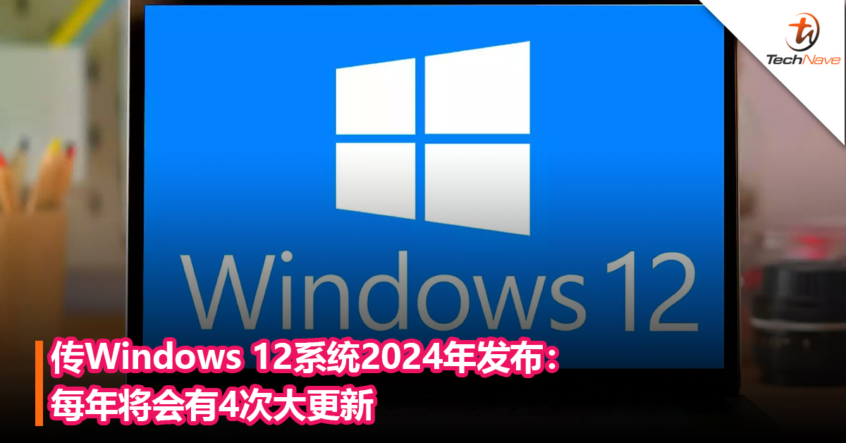 开发周期大改？传Windows 12系统2024年发布：每年将会有4次大更新