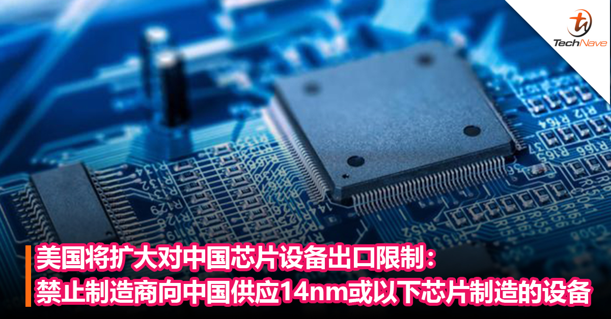 台积电也受影响！美国将扩大对中国芯片设备出口限制：禁止制造商向中国供应用于14nm或以下芯片制造的设备