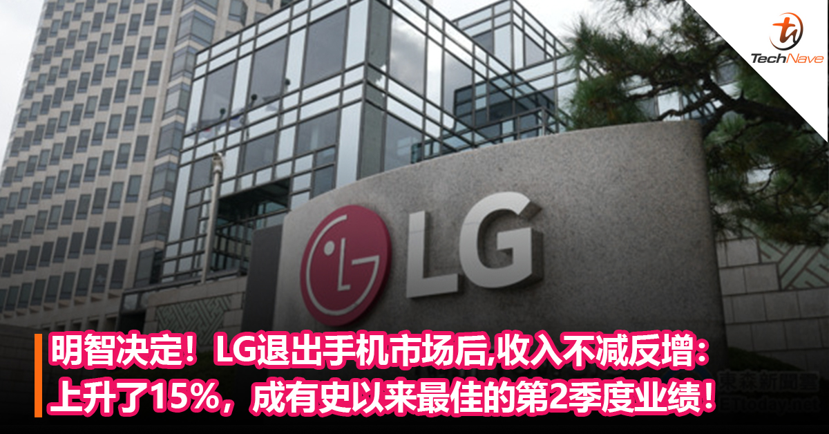 明智决定！LG退出手机市场后，收入不减反增：上升了15%，是集团有史以来最佳的第2季度业绩！