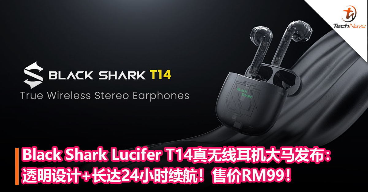 Black Shark Lucifer T14真无线耳机大马发布：透明设计+长达24小时续航！售价RM99！