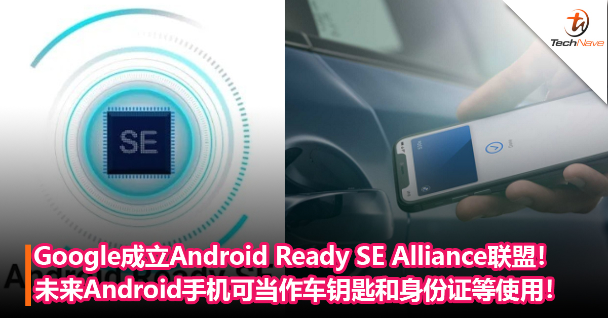 Google成立Android Ready SE Alliance联盟！未来Android手机可当作车钥匙和身份证等使用！