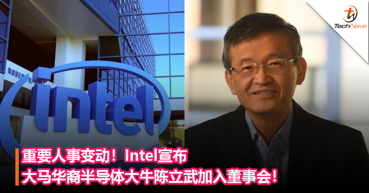 重要人事变动！Intel宣布大马华裔半导体大牛陈立武加入董事会！
