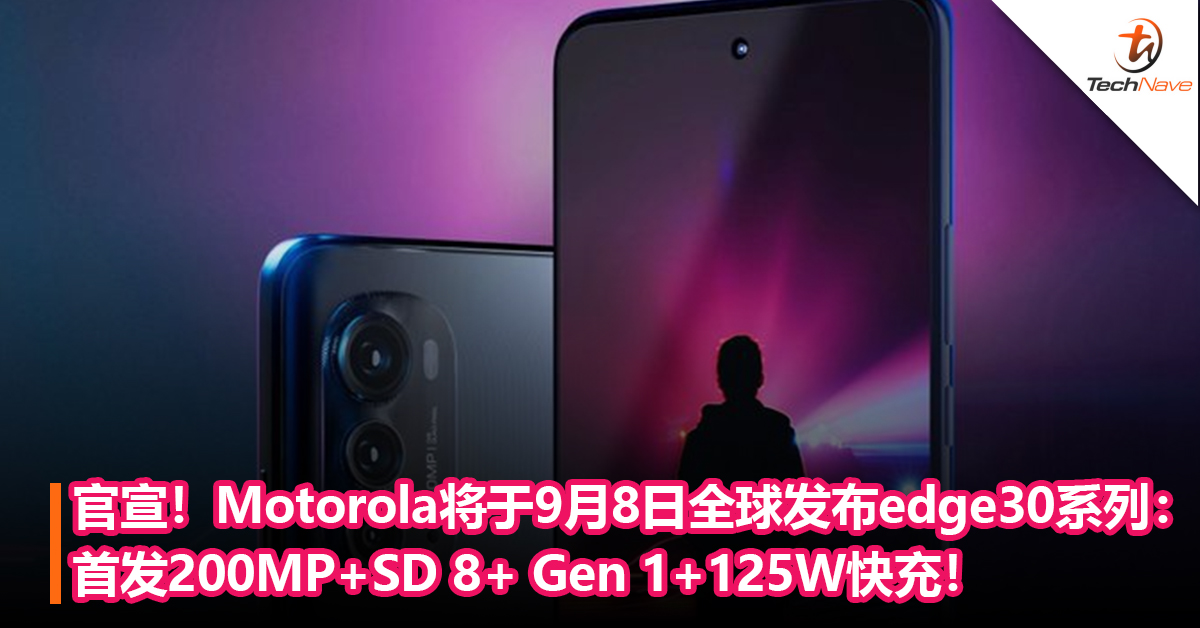 官宣！Motorola将于9月8日全球发布 edge30系列：全球首发200MP+Snapdragon 8+ Gen 1+125W快充！