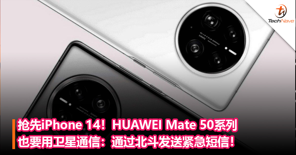 抢先iPhone 14！HUAWEI Mate 50系列也要用卫星通信：通过北斗发送紧急短信！