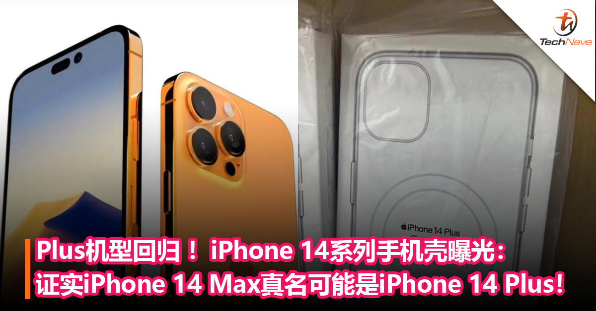 Plus机型回归 ！iPhone 14系列手机壳曝光：证实iPhone 14 Max真名可能是iPhone 14 Plus！