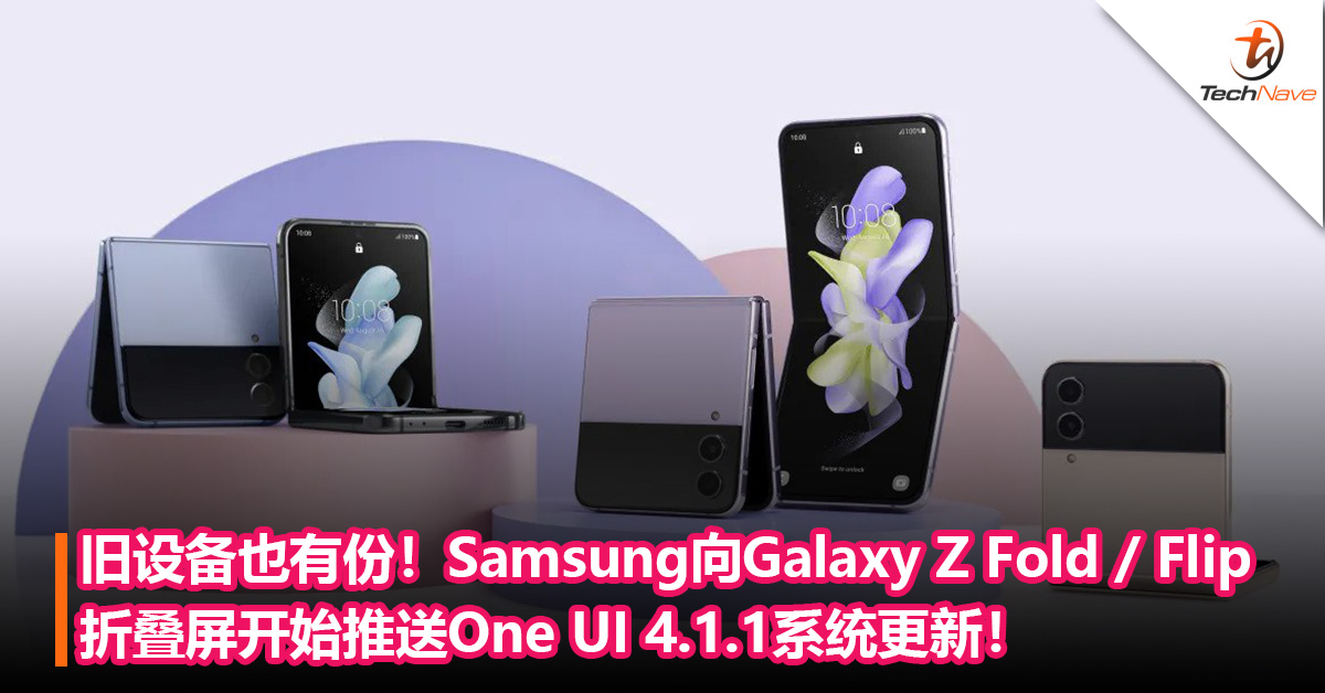 旧设备也有份！Samsung向Galaxy Z Fold / Z Flip 折叠屏开始推送One UI 4.1.1系统更新！