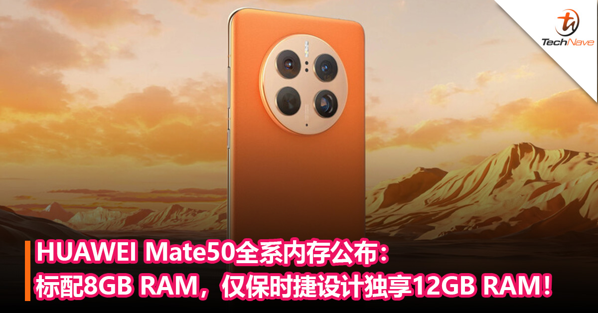 HUAWEI Mate50全系内存公布：标配8GB RAM，仅Mate50 RS保时捷设计独享12GB RAM！