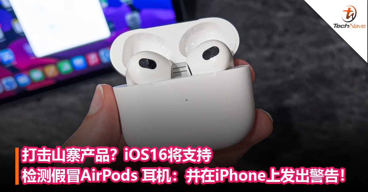 打击山寨产品？iOS16将支持检测假冒AirPods 耳机：并在iPhone上发出警告！￼