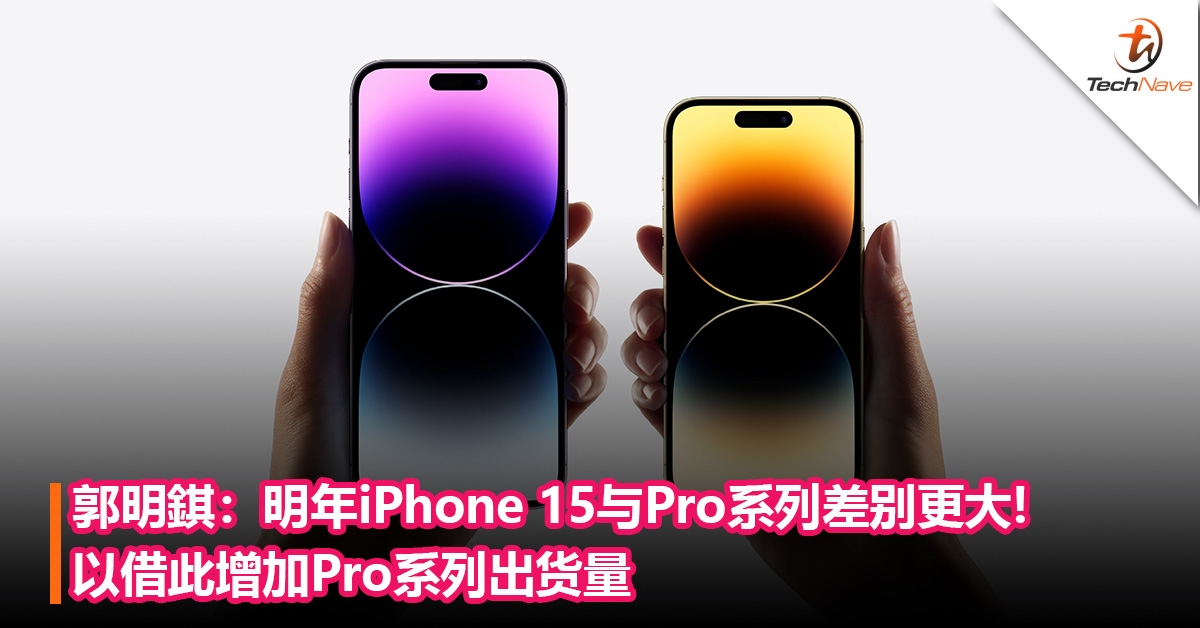 再来开差距？郭明錤：明年iPhone 15与Pro系列差别更大，以借此增加iPhone Pro系列出货量