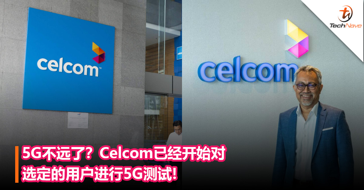 5G不远了？Celcom已经开始对选定的用户进行5G测试，号称4G覆盖率达到了96.21%！
