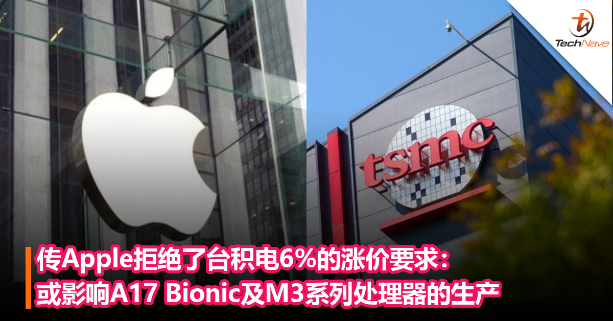 传Apple拒绝了台积电6%的涨价要求：或影响A17 Bionic及M3系列处理器的生产