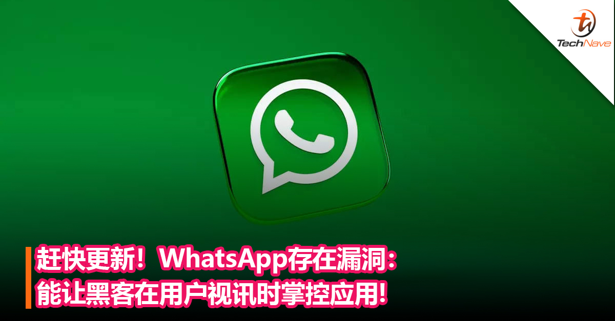 赶快更新！WhatsApp存在漏洞：能让黑客在用户视讯时掌控应用和发送视频诱使用户播放！