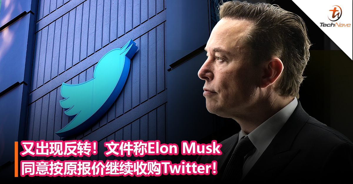 又出现反转！文件称Elon Musk同意按原报价继续收购Twitter！