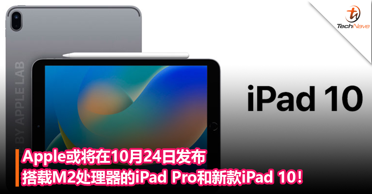 终于要来了？Apple或将在10月24日发布搭载M2处理器的iPad Pro和新款iPad 10！