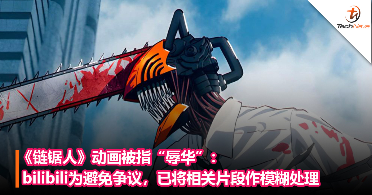 《链锯人》动画被指“辱华”：bilibili为避免争议，已将相关片段作模糊处理