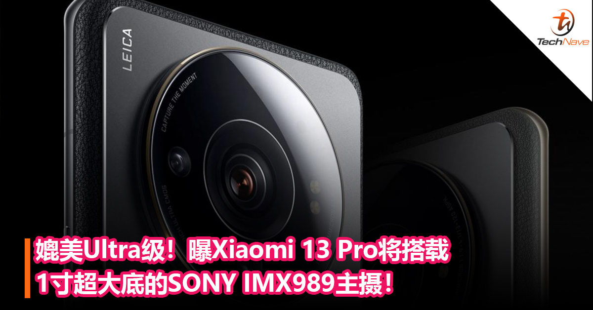 媲美Ultra级！曝Xiaomi 13 Pro将搭载1寸超大底的SONY IMX989主摄！