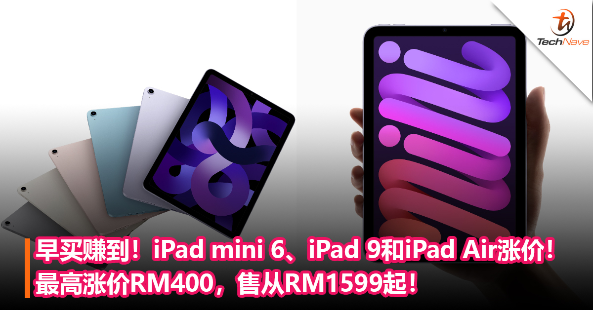 早买赚到！iPad mini 6、iPad 9和iPad Air涨价！最高涨价RM400，售从RM1599起！