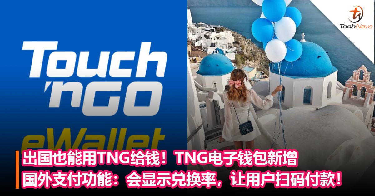 出国完也能用TNG给钱！TNG电子钱包新增国外支付功能：将显示兑换率，让用户扫码付款！