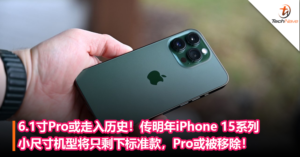 6.1寸Pro或走入历史！传明年iPhone 15系列小尺寸机型将只剩下标准款，Pro或被移除！