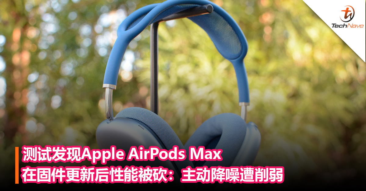 测试发现Apple AirPods Max在固件更新后性能被砍：主动降噪遭削弱