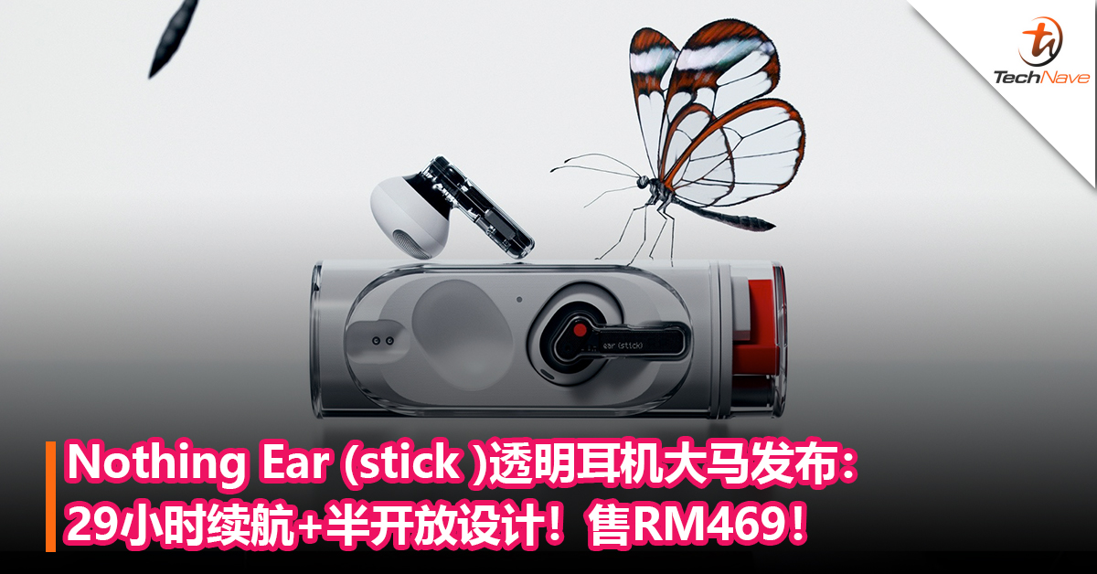 Nothing Ear (stick )透明耳机大马发布：29小时续航+半开放设计+口红造型充电盒！售RM469！