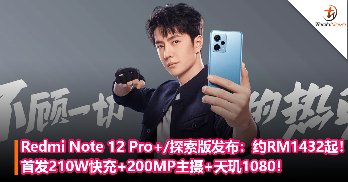 只需9分钟充满电！Redmi Note 12 Pro+/探索版发布：全球首发200MP主摄HPX 传感器+210W快充+MediaTek天玑1080！售约RM1432起！