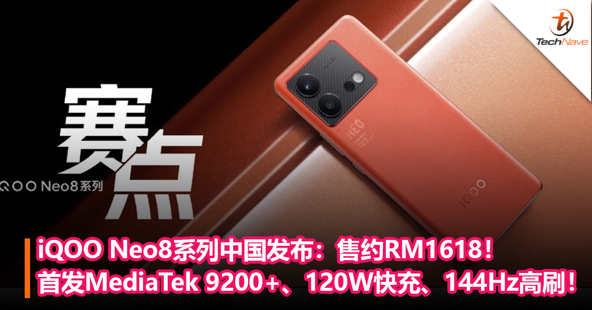 跑分超越SD 8 Gen 2！iQOO Neo8系列中国发布：首发MediaTek 9200+、120W快充、144Hz高刷！售约RM1618！