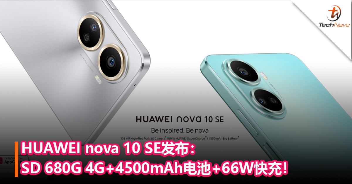 HUAWEI nova 10 SE发布：Snapdragon 680G 4G+4500mAh电池+66W快充！