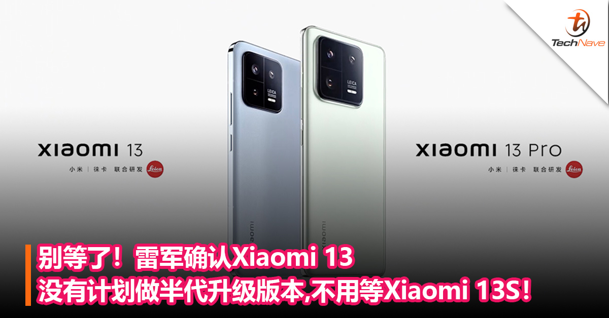 别等了！雷军确认Xiaomi 13没有计划做半代升级版本，不用等Xiaomi 13S！