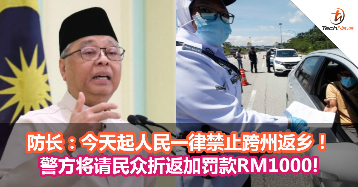 防长：今天起人民一律禁止跨州返乡！警方将请民众折返加罚款RM1000!