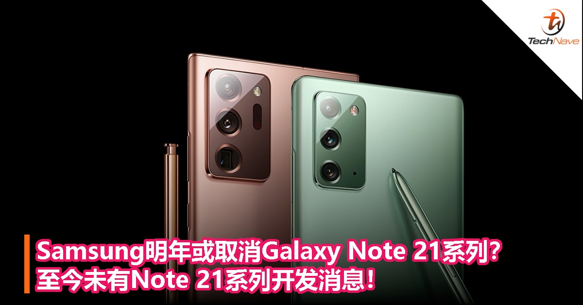 Samsung明年或取消Galaxy Note 21系列？至今未有Note 21系列开发消息！