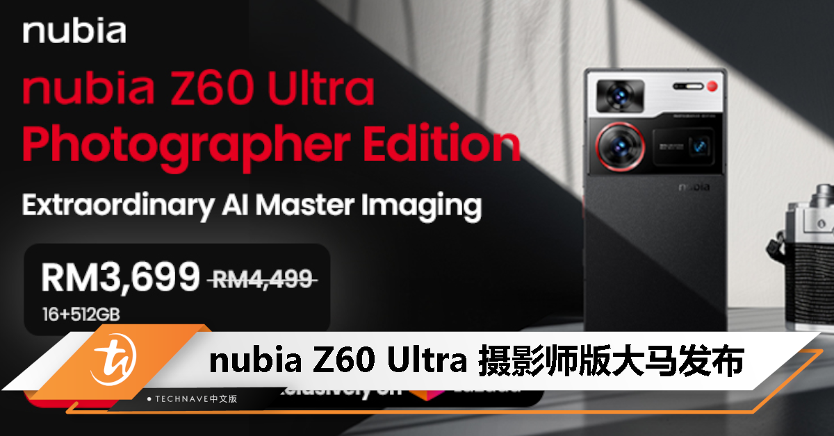 nubia Z60 Ultra 摄影师版大马发布：首卖价只要RM3699，只限4月4日至5月3日！