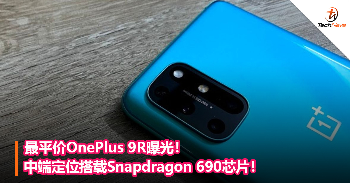 最平价OnePlus 9R曝光！中端定位搭载Snapdragon 690芯片！