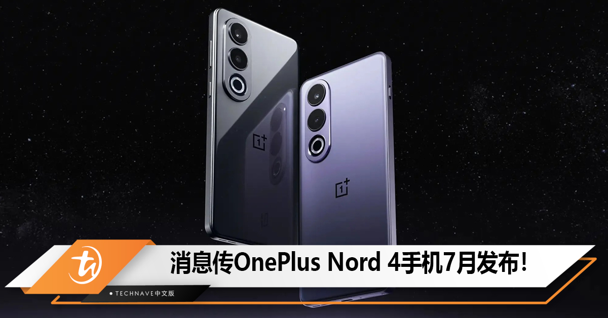 传OnePlus Nord 4手机7月发布！Snapdragon 7+ Gen 3，5500mAh电池！