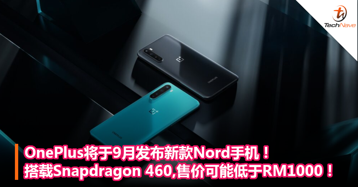 OnePlus将于9月发布新款Nord手机！搭载Snapdragon 460,售价可能低于RM1000！