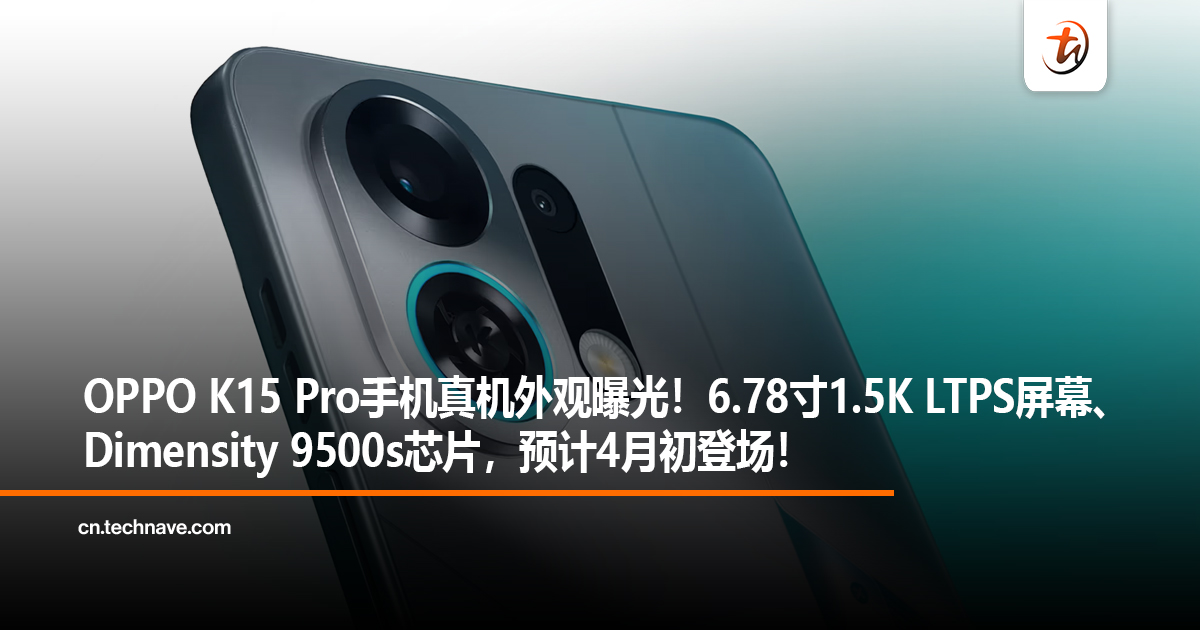 OPPO K15 Pro手机真机外观曝光！6.78寸1.5K LTPS屏幕、Dimensity 9500s芯片，预计4月初登场！