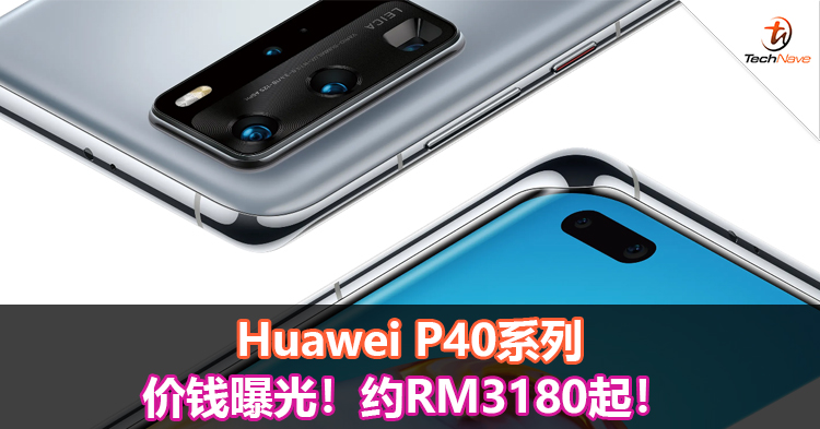 Huawei P40系列价钱曝光！约RM3180起！