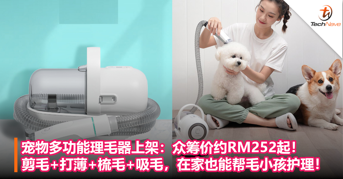 宠物多功能理毛器上架：众筹价约RM252起！剪毛+打薄+梳毛+吸毛，在家也能帮毛小孩护理！