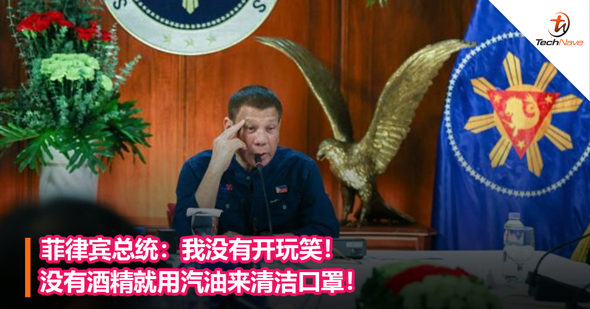 菲律宾总统：我没有开玩笑！没有酒精就用汽油来清洁口罩！