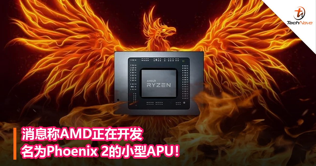 消息称AMD正在开发名为Phoenix 2的小型APU！