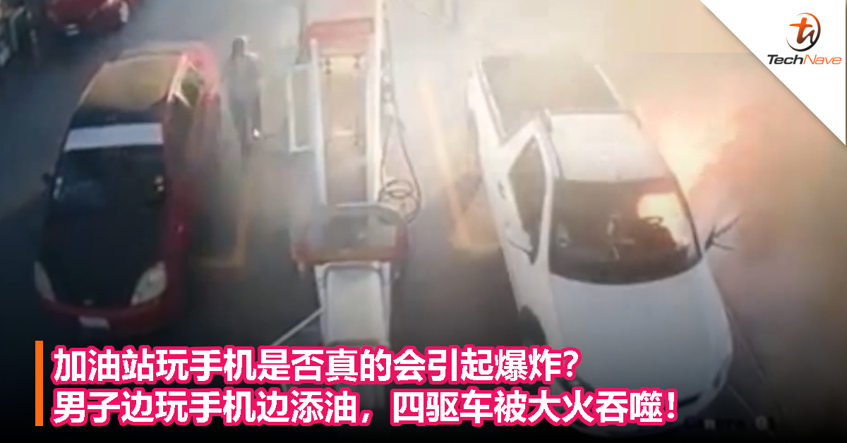 加油站玩手机是否真的会引起爆炸？男子边玩手机边添油，四驱车被大火吞噬！