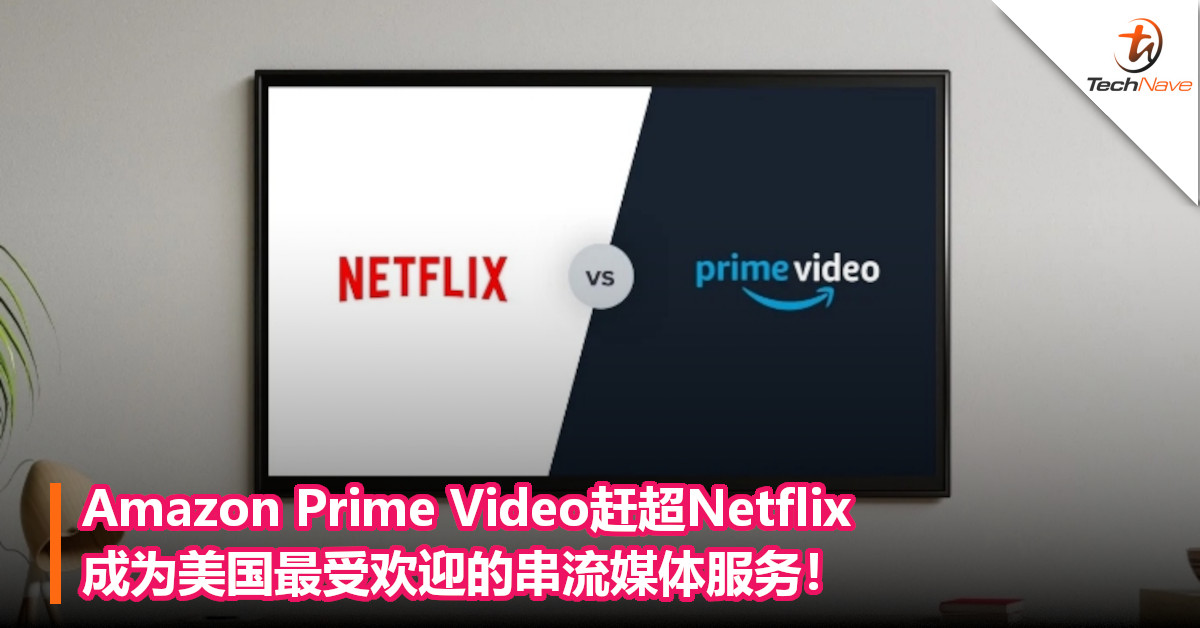 Amazon Prime Video赶超Netflix，成为美国最受欢迎的串流媒体服务！